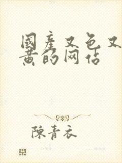 国产又色又爽又黄的网站