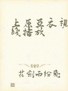 上原亚衣视频在线播放