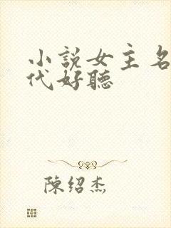 小说女主名字现代好听