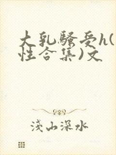 大乳骚受h(双性合集)文