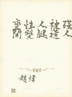 变性人被强行扒开双腿造人