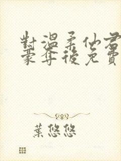 对温柔仙君强取豪夺后免费阅读封面