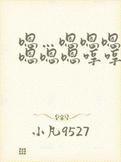 嗯…嗯嗯嗯嗯嗯嗯嗯嗯哼哼哼