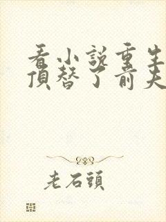 看小说重生后我顶替了前夫白月光