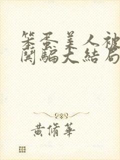 笨蛋美人被疯批哄骗大结局免费观看