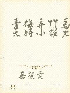 青梅弄竹马by天时小说免费阅读
