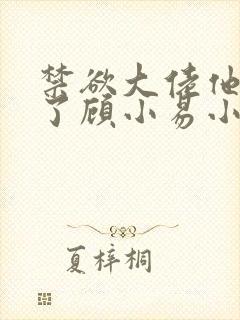 禁欲大佬他沦陷了顾小易小说