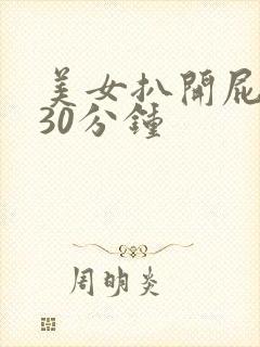 美女扒开屁股爽30分钟