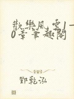 欢乐风云1—20章笔趣阁