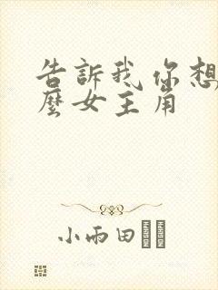 告诉我你想要什么女主角