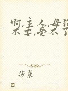 啊,主人,母狗不要,受不了,调教打