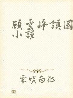 顾云峥镇国公府小说