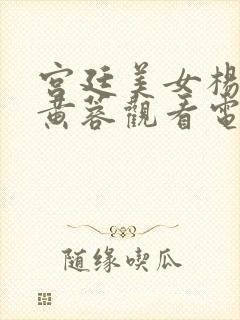 宫廷美女杨贵妃黄蓉观看电影完整版