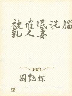 被催眠洗脑的巨乳人妻