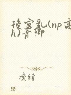 后宫乱(np高h)青卿