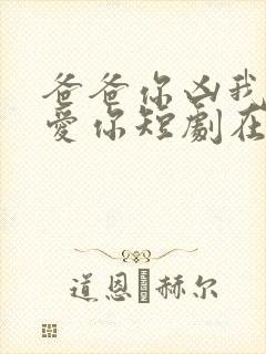 爸爸你凶我我也爱你短剧在线观看全集