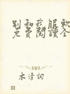 别和我服软小说免费阅读全文