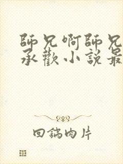 师兄啊师兄云霄承欢小说最新章节更