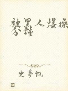 被黑人爆操30分钟