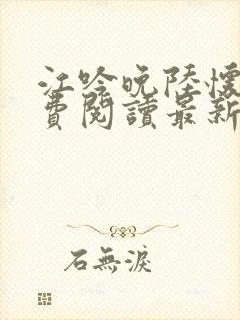 江吟晚陆怀璟免费阅读最新章节更新