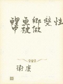 鲤鱼乡双性在梦中被做