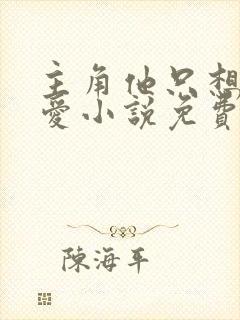 主角他只想谈恋爱小说免费阅读