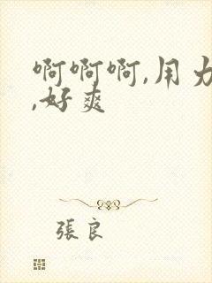 啊啊啊,用力插,好爽