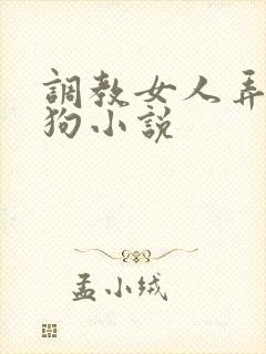 调教女人弄成母狗小说