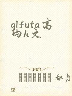 glfuta高肉h文