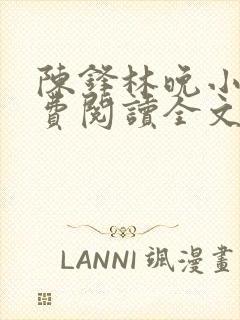 陈锋林晚小说免费阅读全文最新章节