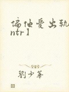偏他爱出轨【逆ntr】