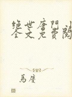 绝世唐门 小说全文免费阅读