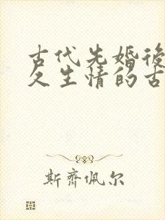 古代先婚后爱日久生情的古言小说