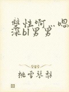 双性啊…嗯啊好深bl男男