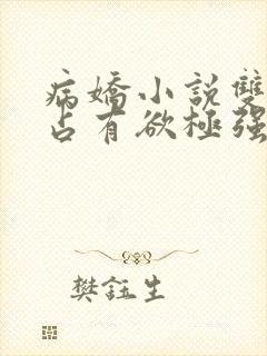 病娇小说双男主占有欲极强囚宠干净