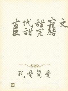 古代甜宠文推荐巨甜完结