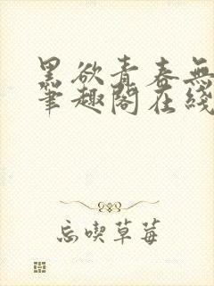 黑欲青春无弹窗笔趣阁在线阅读小说