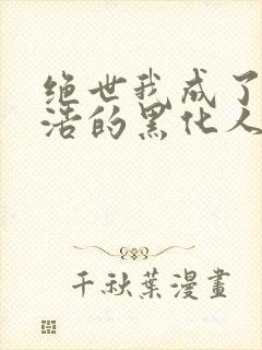 绝世我成了霍雨浩的黑化人格免费阅读