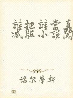 谁把谁当真无删减版小说阅读