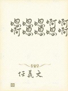 嗯嗯嗯啊啊啊啊啊嗯嗯嗯啊啊啊啊啊