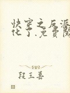 快穿之反派又黑化了.免费阅读