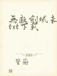 无敌剑域未删减txt下载