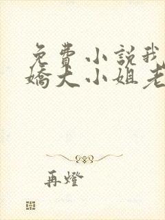 免费小说我的傲娇大小姐老婆