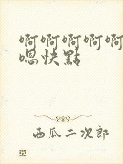 啊啊啊啊啊嗯嗯嗯快点