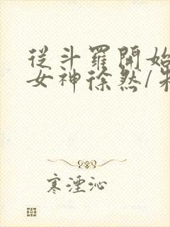 从斗罗开始俘获女神徐然/朱竹清小说阅读