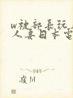 w被部长玩弄的人妻日本电影封面