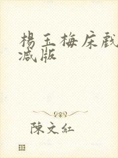 杨玉梅床戏无删减版