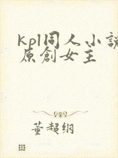 kpl同人小说原创女主