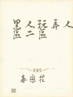 黑人玩弄人妻一区二区