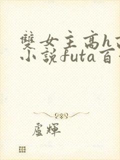 双女主高h高干小说futa百合